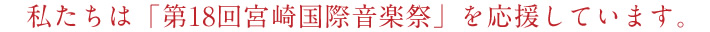 私たちは「第18回宮崎国際音楽祭」を応援しています。