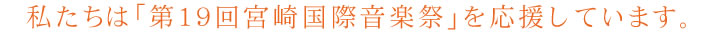 私たちは「第18回宮崎国際音楽祭」を応援しています。